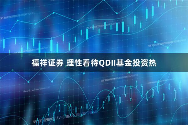 福祥证券 理性看待QDII基金投资热